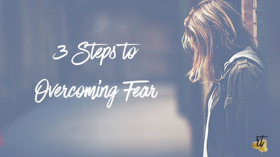 3 Steps To Overcoming Fear