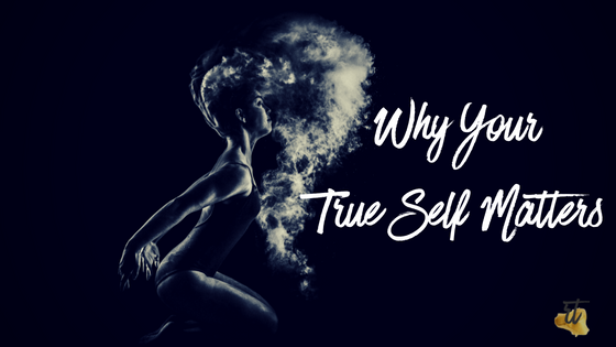 Why Your True Self Matters
